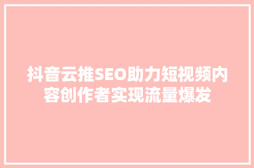 抖音云推SEO助力短视频内容创作者实现流量爆发
