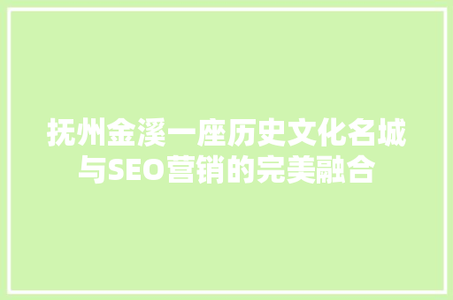 抚州金溪一座历史文化名城与SEO营销的完美融合