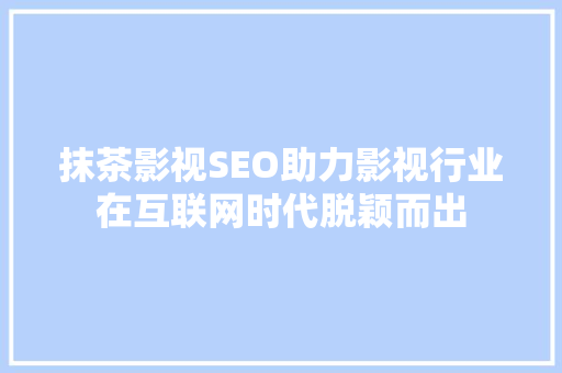 抹茶影视SEO助力影视行业在互联网时代脱颖而出