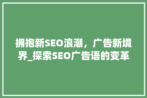 拥抱新SEO浪潮，广告新境界_探索SEO广告语的变革之路