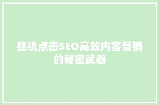 挂机点击SEO高效内容营销的秘密武器