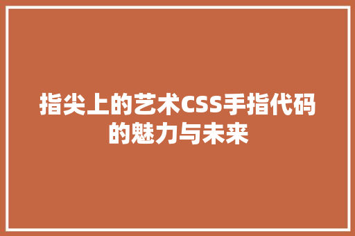 指尖上的艺术CSS手指代码的魅力与未来