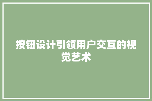 按钮设计引领用户交互的视觉艺术