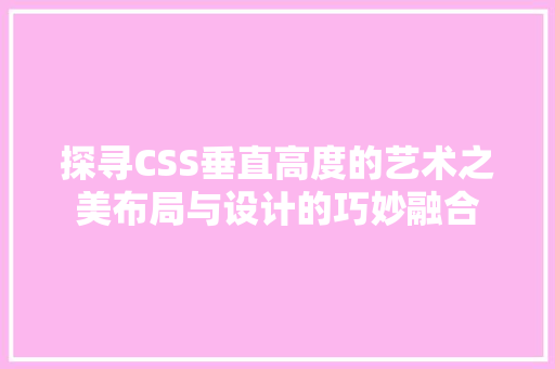 探寻CSS垂直高度的艺术之美布局与设计的巧妙融合
