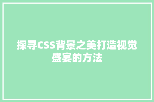 探寻CSS背景之美打造视觉盛宴的方法