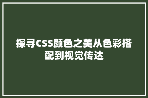 探寻CSS颜色之美从色彩搭配到视觉传达