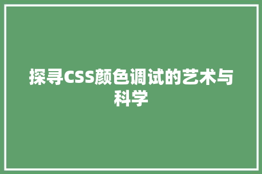 探寻CSS颜色调试的艺术与科学