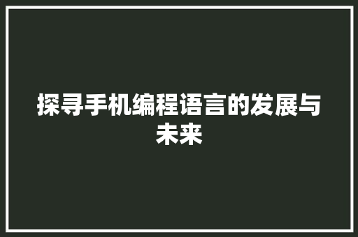 探寻手机编程语言的发展与未来