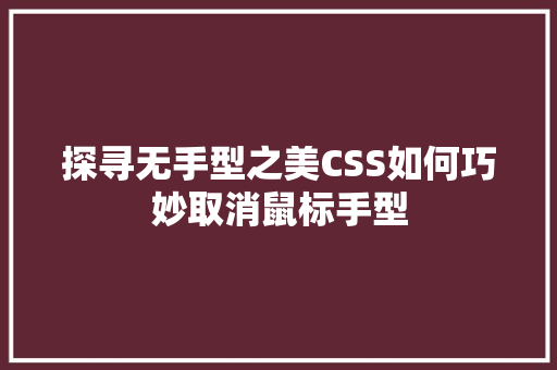 探寻无手型之美CSS如何巧妙取消鼠标手型