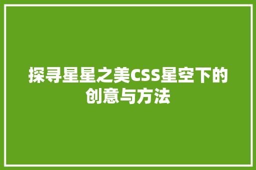 探寻星星之美CSS星空下的创意与方法