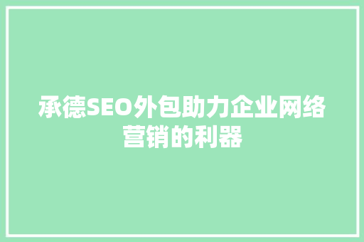 承德SEO外包助力企业网络营销的利器
