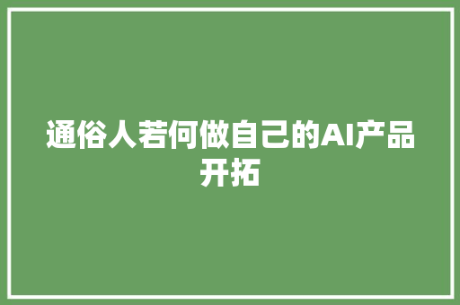 通俗人若何做自己的AI产品开拓