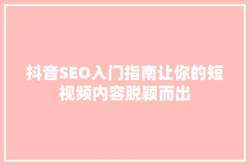 抖音SEO入门指南让你的短视频内容脱颖而出