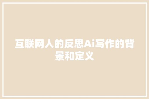 互联网人的反思Ai写作的背景和定义