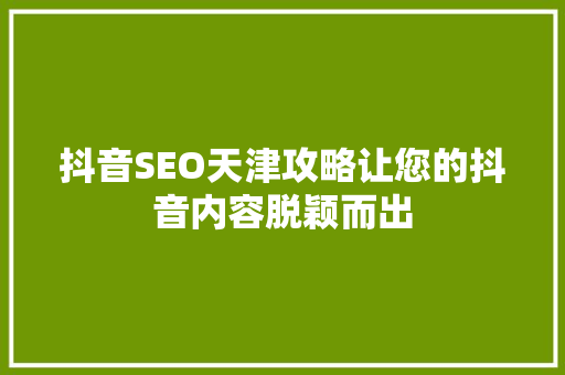 抖音SEO天津攻略让您的抖音内容脱颖而出
