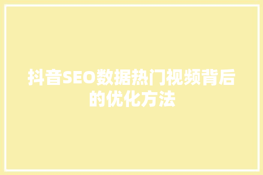抖音SEO数据热门视频背后的优化方法