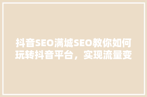 抖音SEO满城SEO教你如何玩转抖音平台，实现流量变现