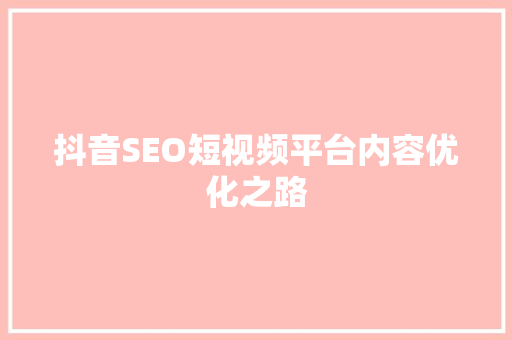 抖音SEO短视频平台内容优化之路