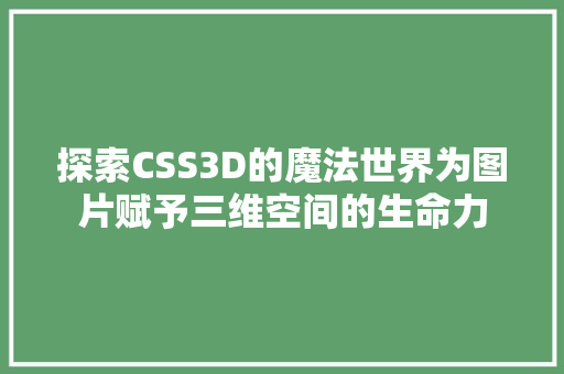 探索CSS3D的魔法世界为图片赋予三维空间的生命力