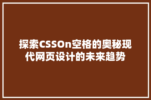 探索CSSOn空格的奥秘现代网页设计的未来趋势