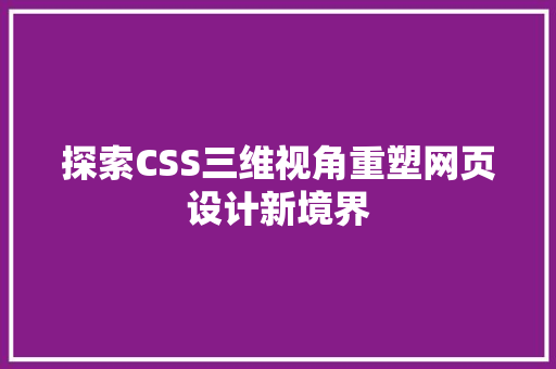 探索CSS三维视角重塑网页设计新境界