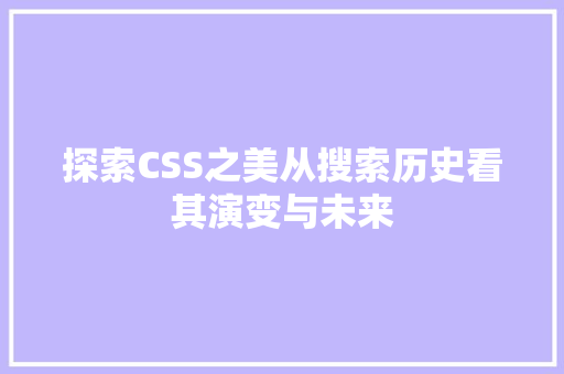探索CSS之美从搜索历史看其演变与未来