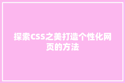 探索CSS之美打造个性化网页的方法