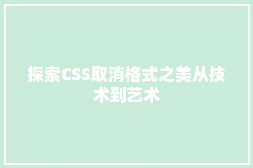 探索CSS取消格式之美从技术到艺术