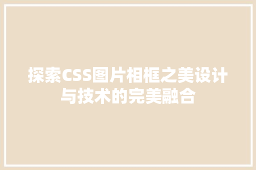 探索CSS图片相框之美设计与技术的完美融合
