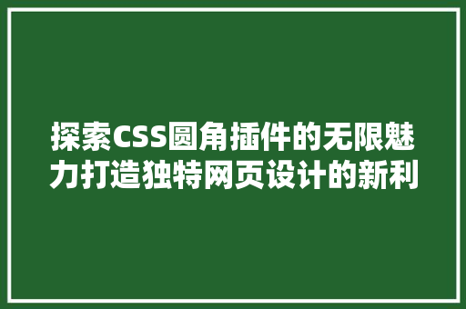 探索CSS圆角插件的无限魅力打造独特网页设计的新利器