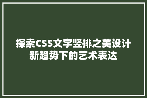 探索CSS文字竖排之美设计新趋势下的艺术表达