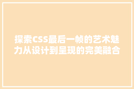 探索CSS最后一帧的艺术魅力从设计到呈现的完美融合
