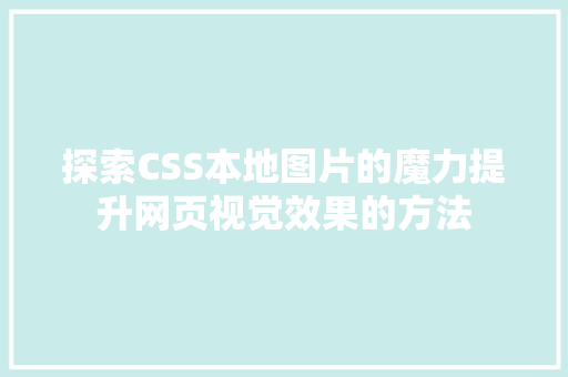 探索CSS本地图片的魔力提升网页视觉效果的方法