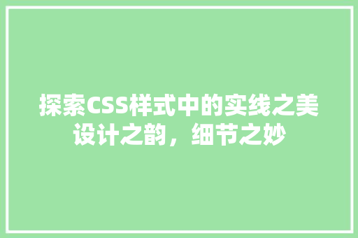 探索CSS样式中的实线之美设计之韵，细节之妙