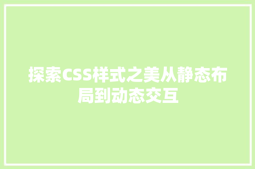 探索CSS样式之美从静态布局到动态交互
