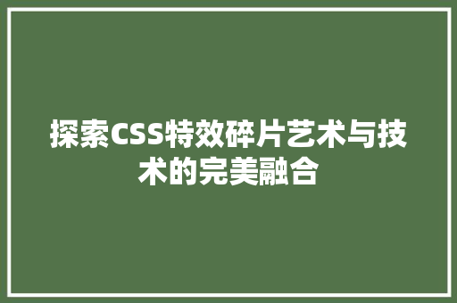 探索CSS特效碎片艺术与技术的完美融合