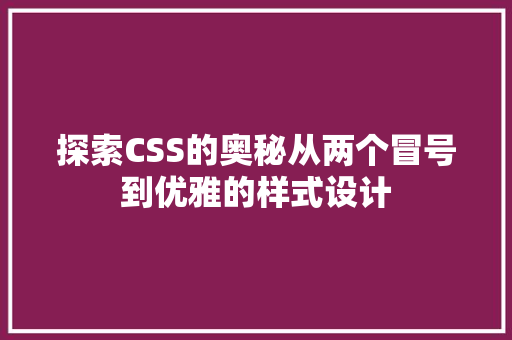 探索CSS的奥秘从两个冒号到优雅的样式设计