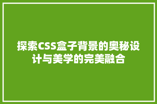 探索CSS盒子背景的奥秘设计与美学的完美融合