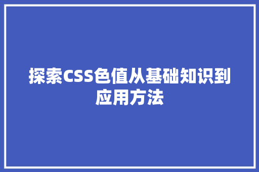 探索CSS色值从基础知识到应用方法