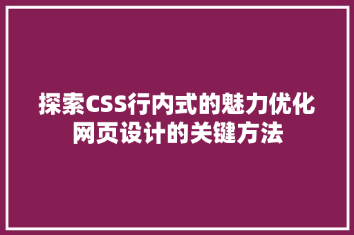 探索CSS行内式的魅力优化网页设计的关键方法