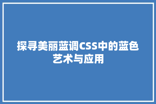 探寻美丽蓝调CSS中的蓝色艺术与应用