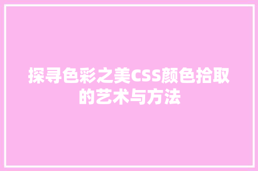探寻色彩之美CSS颜色拾取的艺术与方法