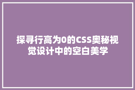 探寻行高为0的CSS奥秘视觉设计中的空白美学