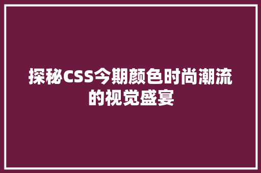 探秘CSS今期颜色时尚潮流的视觉盛宴