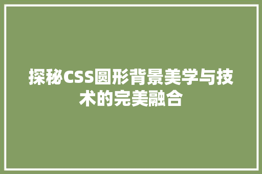 探秘CSS圆形背景美学与技术的完美融合