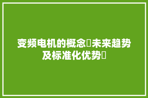 变频电机的概念‌未来趋势及标准化优势‌