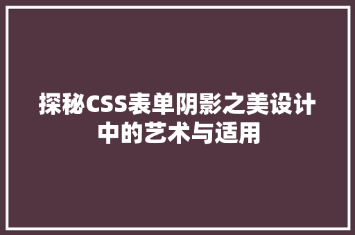 探秘CSS表单阴影之美设计中的艺术与适用