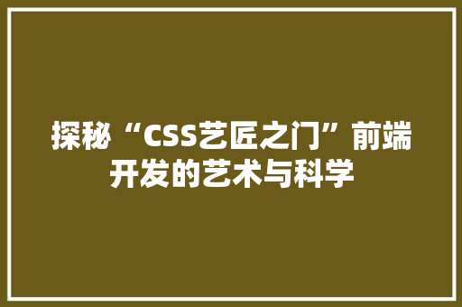探秘“CSS艺匠之门”前端开发的艺术与科学