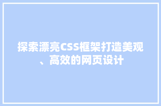 探索漂亮CSS框架打造美观、高效的网页设计