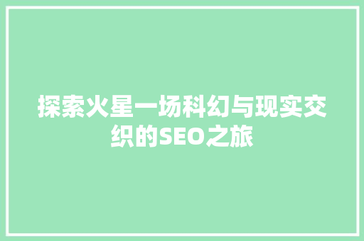 探索火星一场科幻与现实交织的SEO之旅
